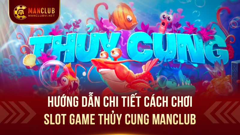 Slot Game thủy cung ManClub: Nổ hũ jackpot siêu to 2 Hướng Dẫn Chi Tiết Cách Chơi Slot Game thủy cung ManClub