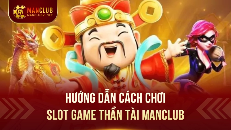 Slot Game Thần Tài ManClub: Nổ hũ thần tài hấp dẫn 2 Hướng dẫn cách Chơi Slot Game Thần Tài ManClub