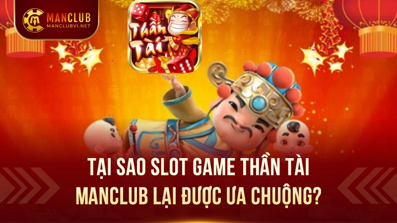 Slot Game Thần Tài ManClub: Nổ hũ thần tài hấp dẫn 1 Tại Sao Slot Game Thần Tài ManClub Lại Được Ưa Chuộng?
