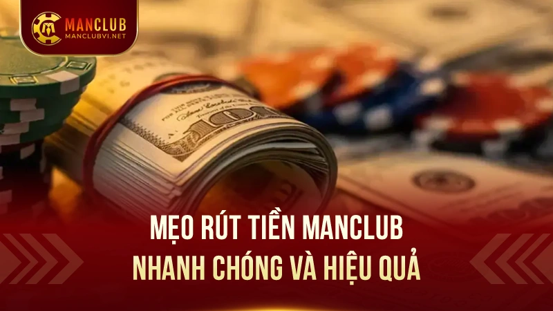 Hướng Dẫn Rút Tiền ManClub: Nhanh Chóng và An Toàn 3 Mẹo Rút Tiền ManClub Nhanh Chóng và Hiệu Quả