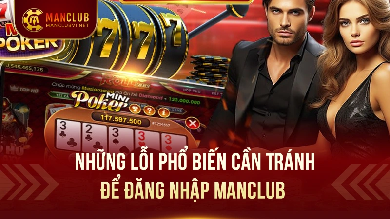 Đăng nhập ManClub: Khám Phá Nền Tảng Giải Trí Đỉnh Cao 3 Những Lỗi Phổ Biến Cần Tránh Để Đăng Nhập ManClub Thành Công