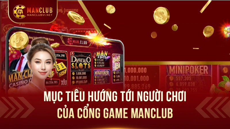 Giới Thiệu ManClub: App game đổi thưởng chất 4 Mục Tiêu Hướng Tới Người Chơi Của Cổng Game ManClub