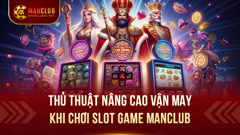 Slot Games ManClub: Kho game slot nổ hũ hấp dẫn 3 Thủ Thuật Nâng Cao Vận May Khi Chơi Slot Game ManClub
