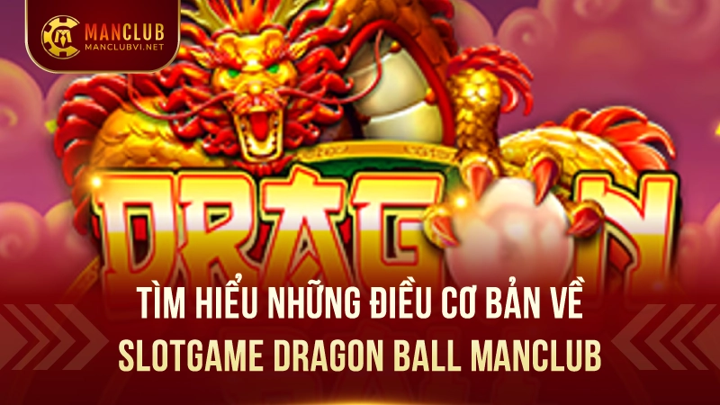 Slotgame Dragon Ball ManClub: Trải Nghiệm Gay Cấn và Kịch Tính 1 Tìm hiểu những điều cơ bản về Slotgame Dragon Ball ManClub